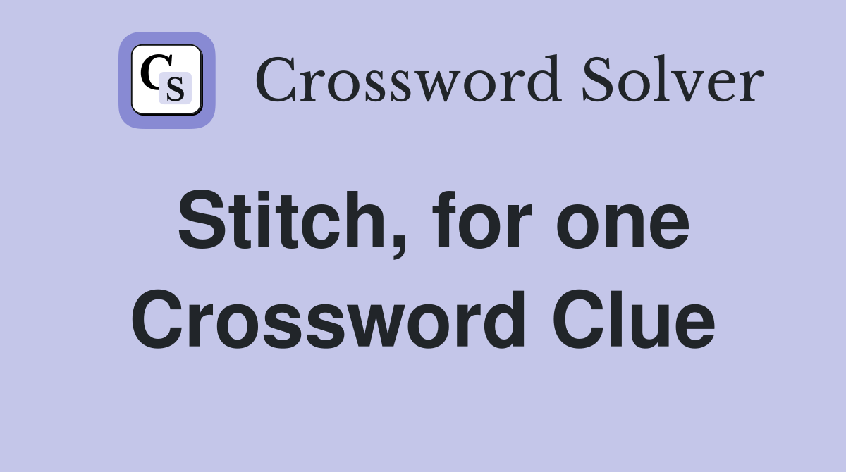 Stitch, for one Crossword Clue Answers Crossword Solver